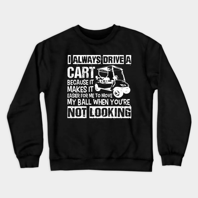 I Always Drive the Golf Cart Crewneck Sweatshirt by jslbdesigns